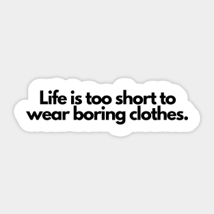 Life is too short to wear boring clothes. Sticker